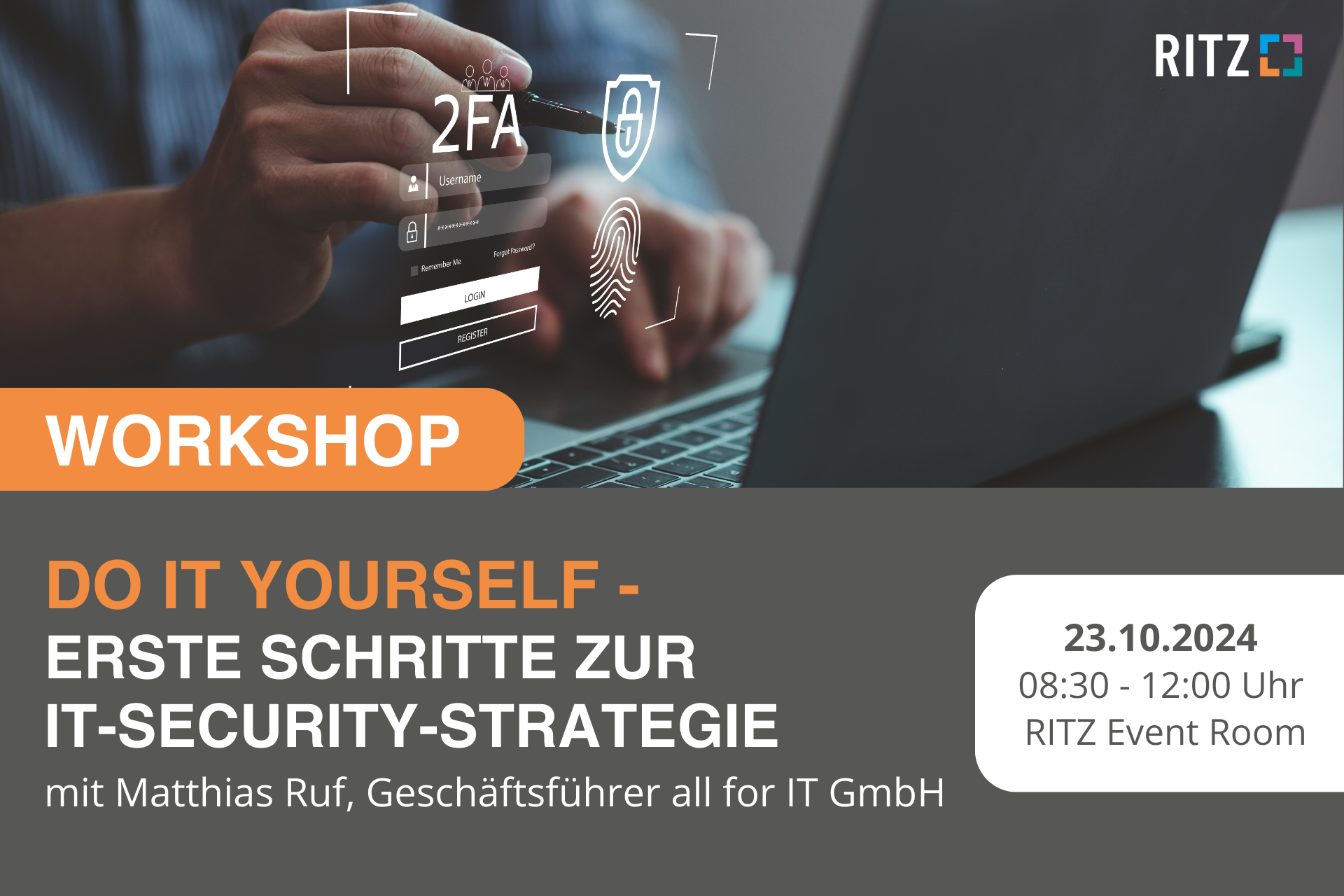 Visual zum Workshop „Do it yourself – Erste Schritte zur IT-Security-Strategie“ mit Matthias Ruf. Im Hintergrund ein Mann an einem Laptop mit digitalen Icons für Passwort, Fingerabdruck und 2FA. Im Vordergrund orange-graue Infobox mit Titel, Datum (23.10.2024), Uhrzeit (08:30–12:00 Uhr) und Veranstaltungsort (RITZ Event Room).