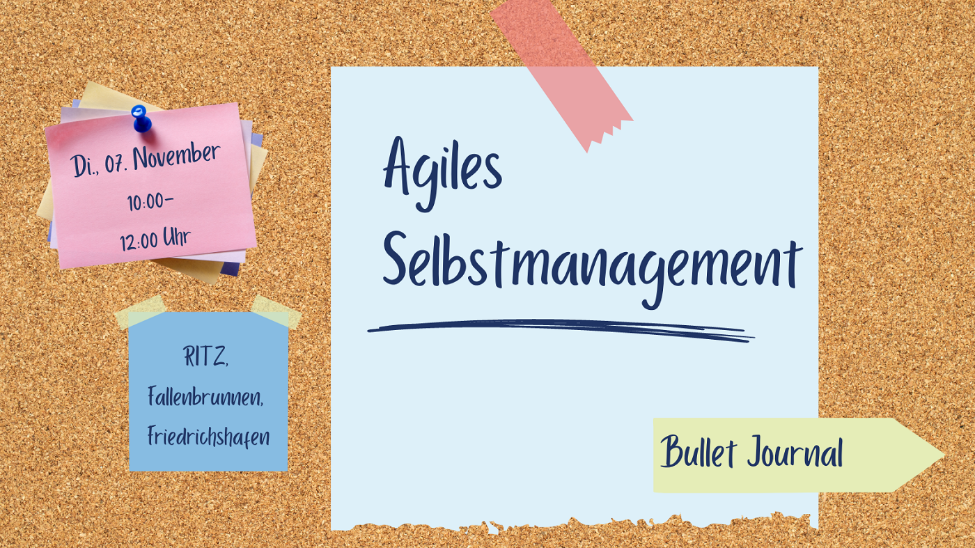 Digitale Pinnwand mit Post-its und Klebeband: In der Mitte ein hellblauer Zettel mit dem Titel „Agiles Selbstmanagement“. Links oben ein rosa Zettel mit Datum und Uhrzeit: „Di., 07. November, 10:00–12:00 Uhr“. Links unten ein blauer Zettel mit dem Ort: „RITZ, Fallenbrunnen, Friedrichshafen“. Rechts unten ein gelber Pfeil mit der Aufschrift „Bullet Journal“.