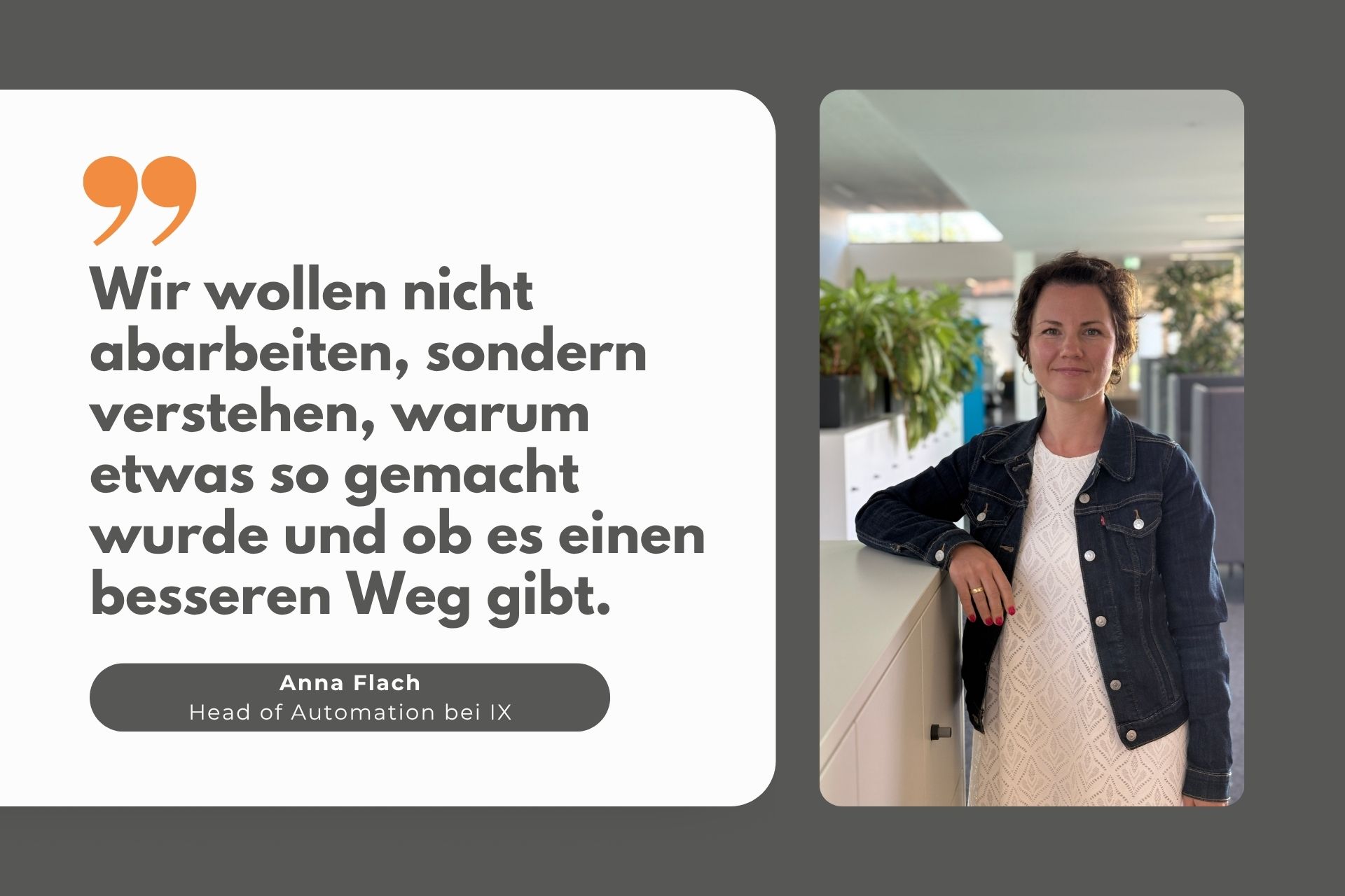 Zitat von Anna Flach, Head of Automation bei IX: "Wir wollen nicht abarbeiten, sondern verstehen."
